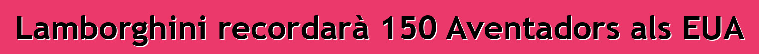 Lamborghini recordarà 150 Aventadors als EUA