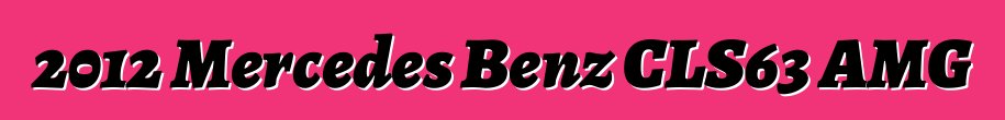 2012 Mercedes Benz CLS63 AMG