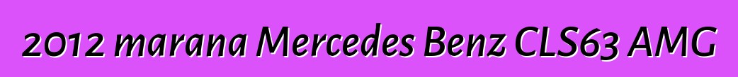 2012 marana Mercedes Benz CLS63 AMG