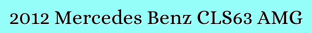 2012 Mercedes Benz CLS63 AMG