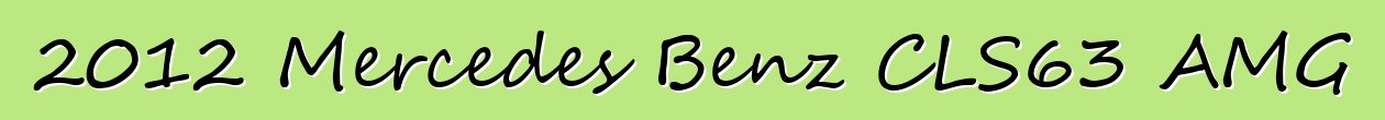 2012 Mercedes Benz CLS63 AMG