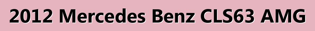 2012 Mercedes Benz CLS63 AMG