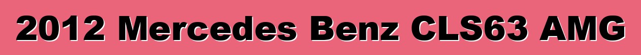 2012 Mercedes Benz CLS63 AMG