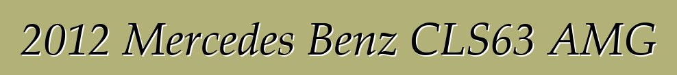 2012 Mercedes Benz CLS63 AMG