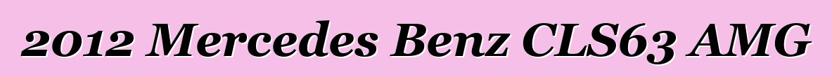 2012 Mercedes Benz CLS63 AMG