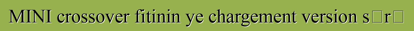 MINI crossover fitinin ye chargement version sɔrɔ