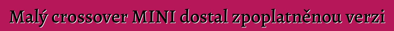 Malý crossover MINI dostal zpoplatněnou verzi
