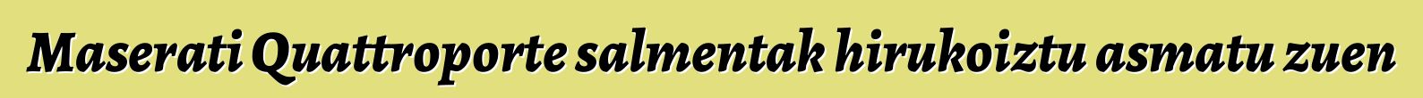 Maserati Quattroporte salmentak hirukoiztu asmatu zuen