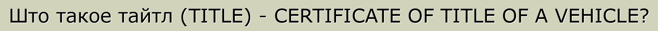 Што такое тайтл (TITLE) - CERTIFICATE OF TITLE OF A VEHICLE?