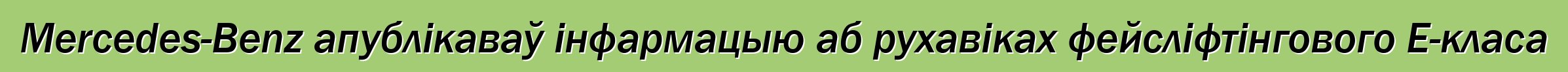 Mercedes-Benz апублікаваў інфармацыю аб рухавіках фейсліфтінгового E-класа