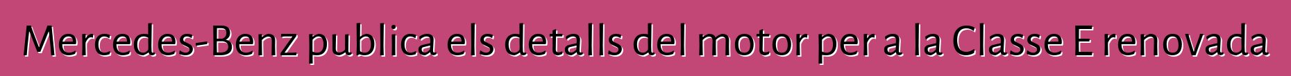 Mercedes-Benz publica els detalls del motor per a la Classe E renovada