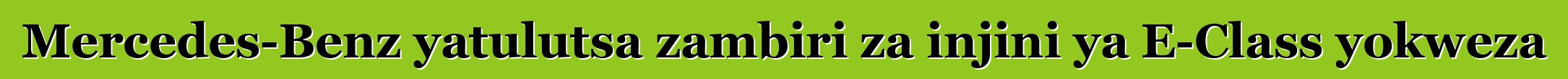 Mercedes-Benz yatulutsa zambiri za injini ya E-Class yokweza