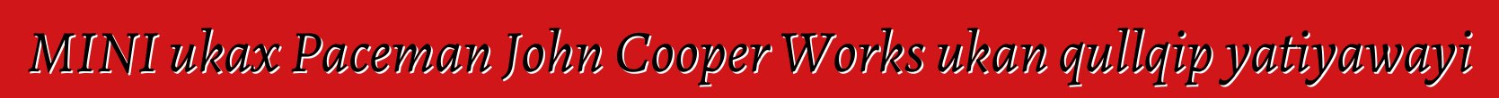 MINI ukax Paceman John Cooper Works ukan qullqip yatiyawayi