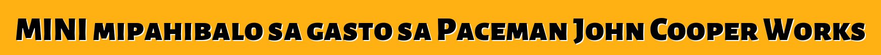 MINI mipahibalo sa gasto sa Paceman John Cooper Works