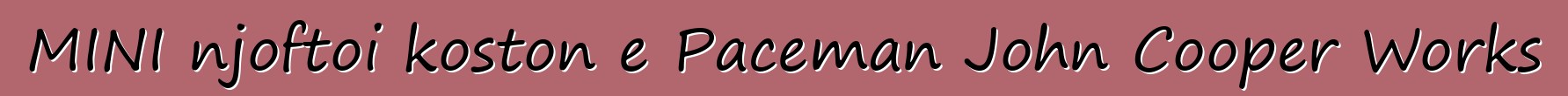 MINI njoftoi koston e Paceman John Cooper Works
