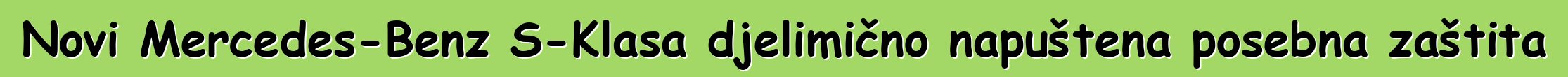 Novi Mercedes-Benz S-Klasa djelimično napuštena posebna zaštita