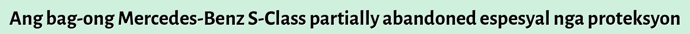 Ang bag-ong Mercedes-Benz S-Class partially abandoned espesyal nga proteksyon