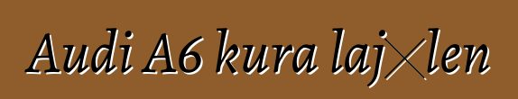 Audi A6 kura lajɛlen