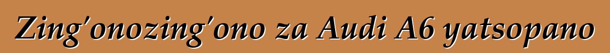 Zing'onozing'ono za Audi A6 yatsopano