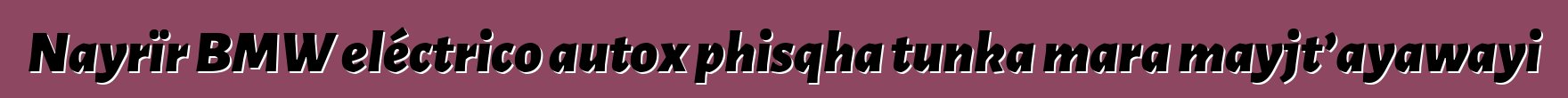 Nayrïr BMW eléctrico autox phisqha tunka mara mayjt’ayawayi