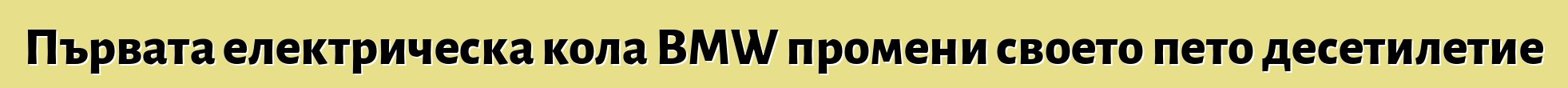 Първата електрическа кола BMW промени своето пето десетилетие