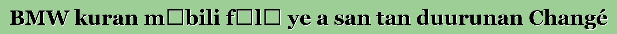 BMW kuran mɔbili fɔlɔ ye a san tan duurunan Changé