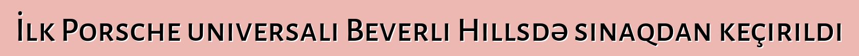 İlk Porsche universalı Beverli Hillsdə sınaqdan keçirildi