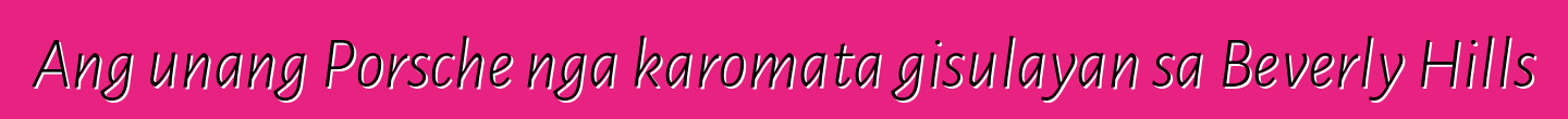 Ang unang Porsche nga karomata gisulayan sa Beverly Hills