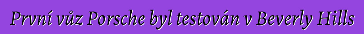 První vůz Porsche byl testován v Beverly Hills
