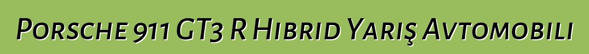 Porsche 911 GT3 R Hibrid Yarış Avtomobili