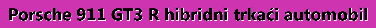 Porsche 911 GT3 R hibridni trkaći automobil