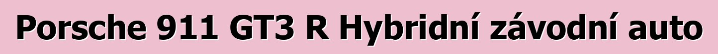 Porsche 911 GT3 R Hybridní závodní auto
