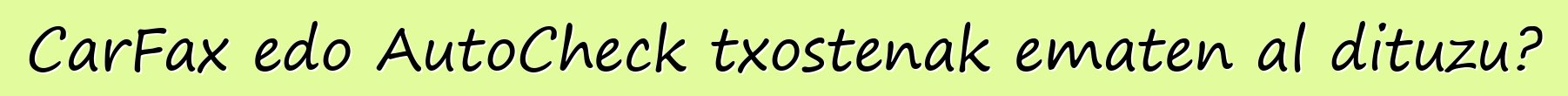 CarFax edo AutoCheck txostenak ematen al dituzu?