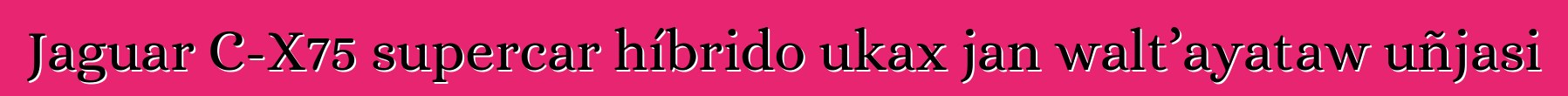 Jaguar C-X75 supercar híbrido ukax jan walt’ayataw uñjasi