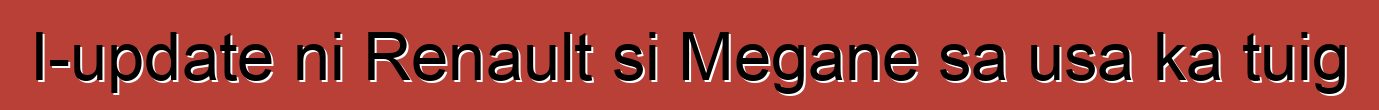 I-update ni Renault si Megane sa usa ka tuig