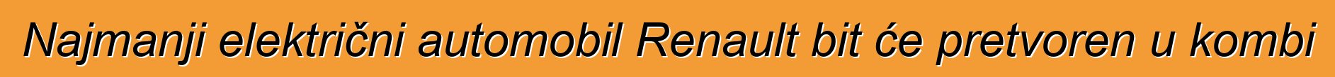 Najmanji električni automobil Renault bit će pretvoren u kombi