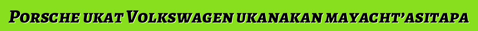 Porsche ukat Volkswagen ukanakan mayacht’asitapa
