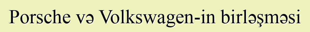 Porsche və Volkswagen-in birləşməsi