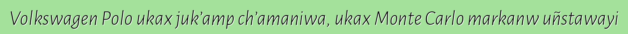 Volkswagen Polo ukax juk’amp ch’amaniwa, ukax Monte Carlo markanw uñstawayi