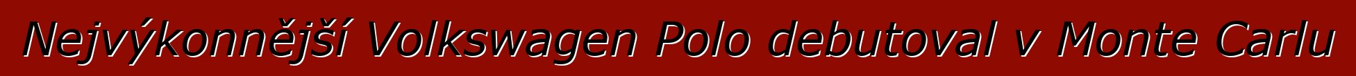 Nejvýkonnější Volkswagen Polo debutoval v Monte Carlu