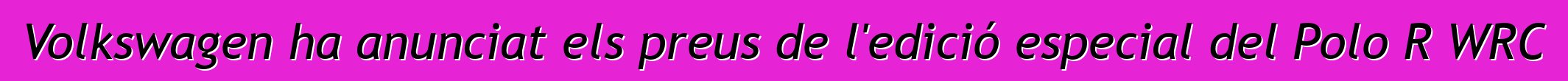 Volkswagen ha anunciat els preus de l'edició especial del Polo R WRC