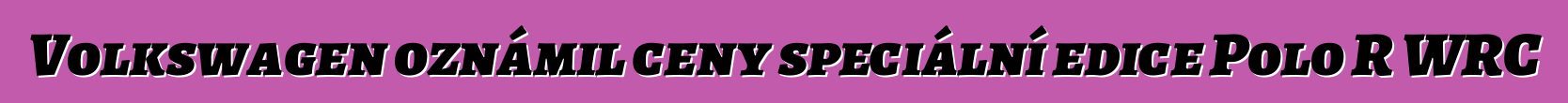 Volkswagen oznámil ceny speciální edice Polo R WRC