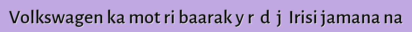 Volkswagen ka motɛri baarakɛyɔrɔ dɔ jɔ Irisi jamana na