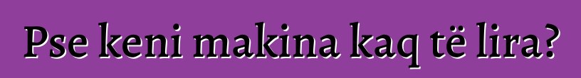 Pse keni makina kaq të lira?