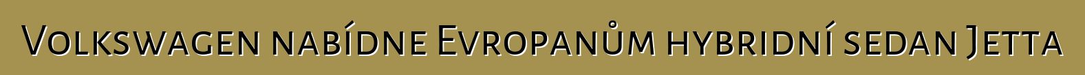 Volkswagen nabídne Evropanům hybridní sedan Jetta