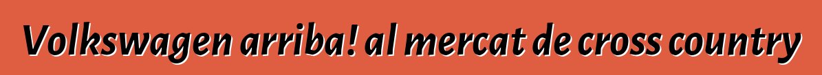Volkswagen arriba! al mercat de cross country