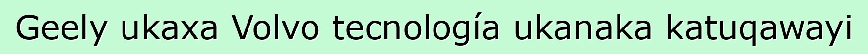 Geely ukaxa Volvo tecnología ukanaka katuqawayi
