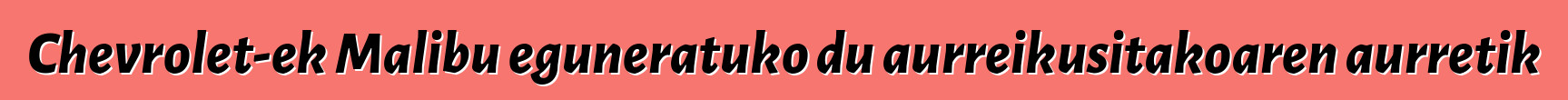 Chevrolet-ek Malibu eguneratuko du aurreikusitakoaren aurretik