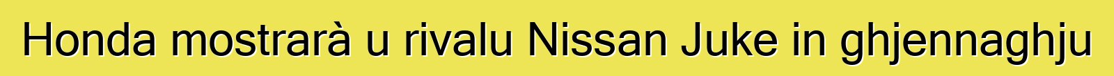 Honda mostrarà u rivalu Nissan Juke in ghjennaghju