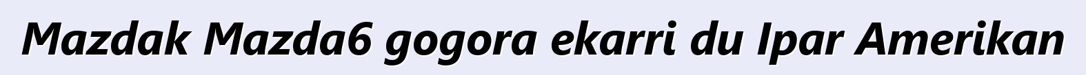 Mazdak Mazda6 gogora ekarri du Ipar Amerikan